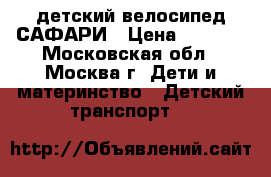 детский велосипед САФАРИ › Цена ­ 2 000 - Московская обл., Москва г. Дети и материнство » Детский транспорт   